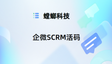 螳螂SCRM活码功能：提升企微运营效率的必备利器