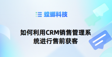 如何利用CRM销售管理系统进行售前获客-销售CRM系统