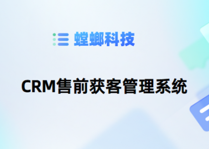 CRM销售管理系统-CRM售前获客管理系统-螳螂CRM系统