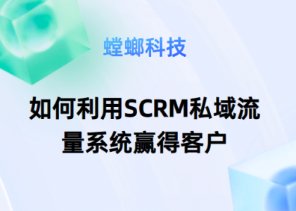 SCRM私域流量-北京SCRM系统-如何利用SCRM私域流量系统赢得客户