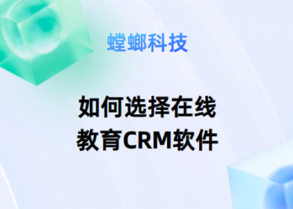 如何选择合适的在线教育CRM软件-教育培训CRM系统