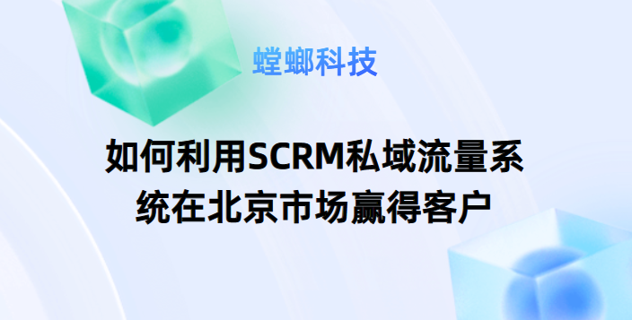 如何利用SCRM私域流量系统在北京市场赢得客户