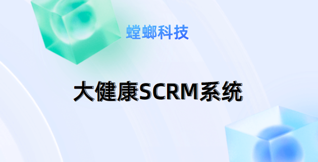 大健康SCRM系统-螳螂SCRM企微系统