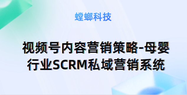 视频号内容营销策略：深入解读母婴行业SCRM私域营销系统