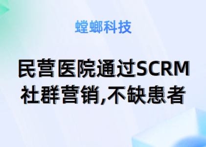 民营医院通过SCRM社群营销,不缺患者