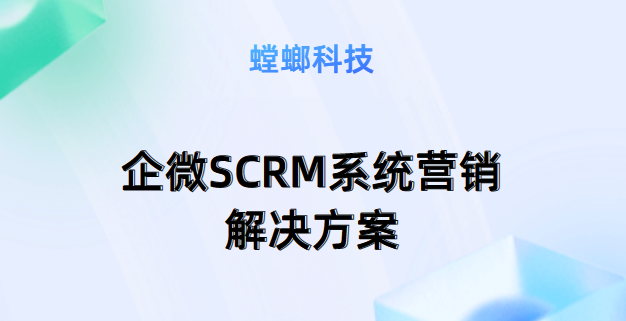 企微SCRM系统营销解决方案-螳螂SCRM系统