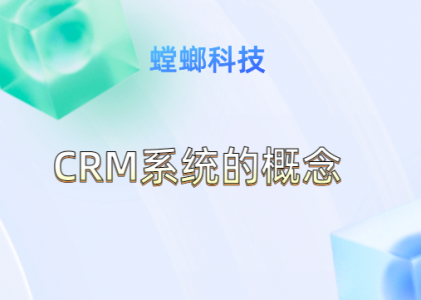 CRM系统的概念,为什么企业要使用CRM客户关系管理系统？