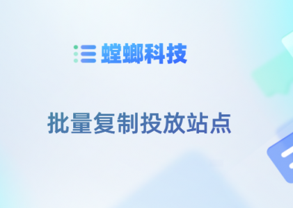 螳螂科技SCRM系统功能点–批量复制投放站点