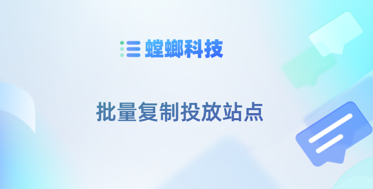 螳螂科技SCRM系统功能点–批量复制投放站点