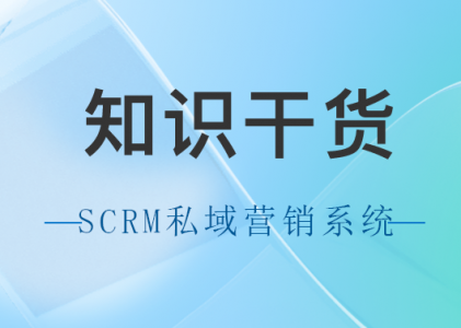 视频号内容营销策略：什么是SCRM私域营销系统？