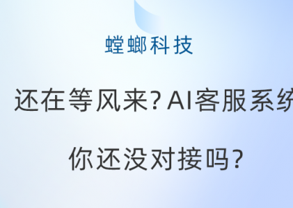 还在等风来？AI智能客服系统你还没对接吗？