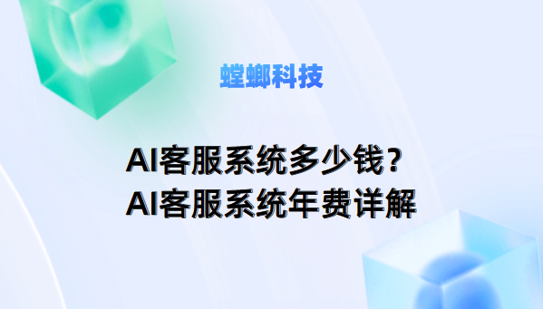 AI客服系统多少钱？——螳螂AI客服系统年费详解教育行业CRM系统-北京螳螂科技{官网}-CRM销售管理系统-免费CRM试用最新资讯