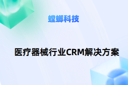 医疗器械行业CRM解决方案：螳螂CRM系统助力行业发展